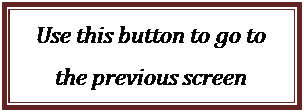Text Box: Use this button to go to the previous screen