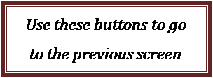 Text Box: Use these buttons to go to the previous screen