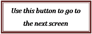 Text Box: Use this button to go to the next screen